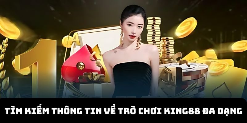 Tìm kiếm thông tin về trò chơi King88 đa dạng