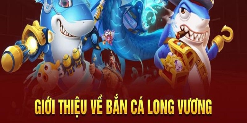 Đôi điều về sản phẩm giải trí bắn cá long vương cho tân binh