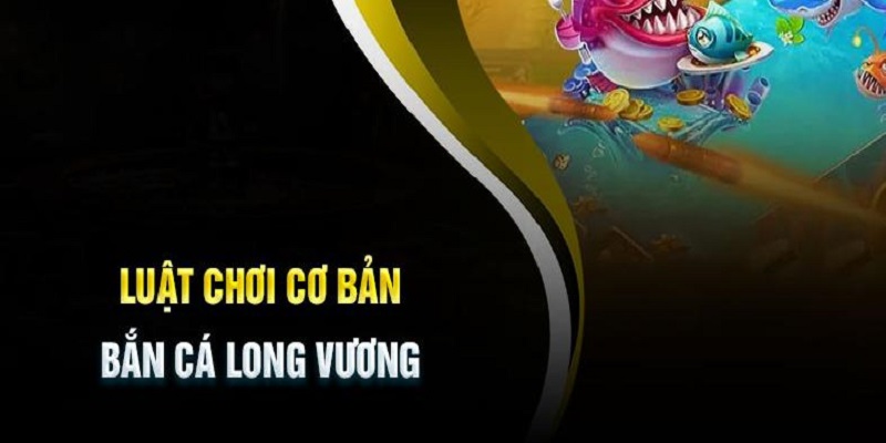 Săn cá long vương đổi thưởng có luật chơi cực đơn giản