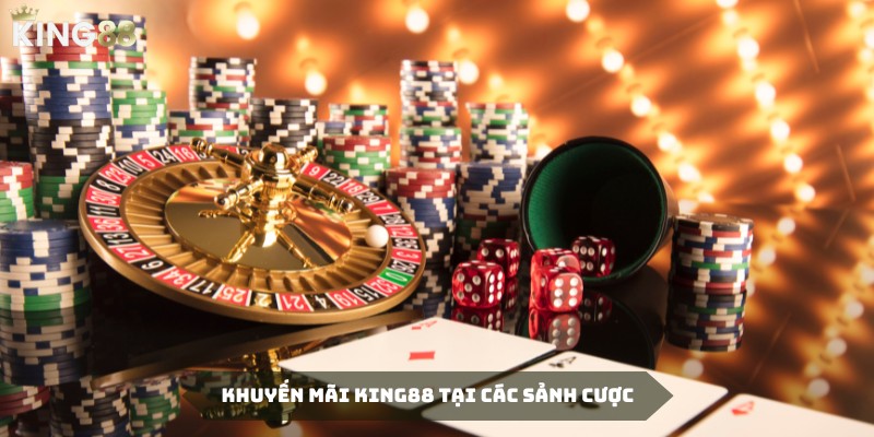 Khuyến mãi King88 trải dài ở tất cả các sảnh cược tại nền tảng