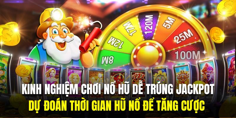 Dự đoán thời gian hũ nổ để tăng cược là kinh nghiệm chơi nổ hũ dễ trúng Jackpot