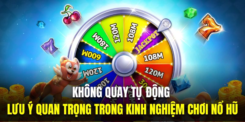 Không quay tự động là lưu ý quan trọng trong kinh nghiệm chơi nổ hũ